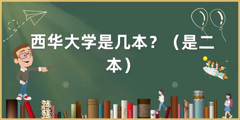 1651825489940244.jpg 西華大學是幾本(是二本)