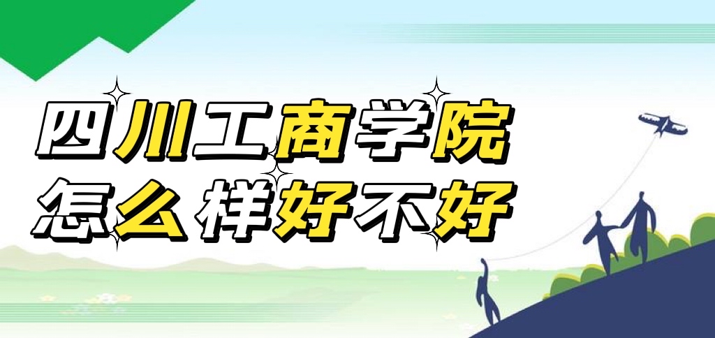 1653467699464226.jpg 四川工商學院怎么樣好不好(王牌專業、就業前景、校友評價)