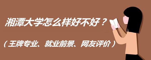 1663231962530444.jpg 湘潭大學(xué)怎么樣好不好?(王牌專業(yè)、就業(yè)前景、網(wǎng)友評價(jià))