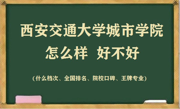 16635762553788.jpg 西安交通大學城市學院怎么樣好不好(什么檔次 全國排名 王牌專業)