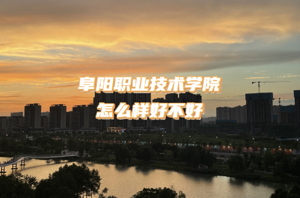 1664440743708902.png 阜陽職業技術學院怎么樣好不好?(什么檔次、王牌專業、口碑)