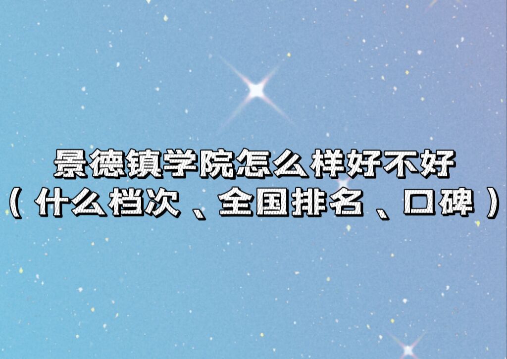 1666855973146180.jpg 景德鎮(zhèn)學(xué)院怎么樣好不好(什么檔次、全國排名、口碑)