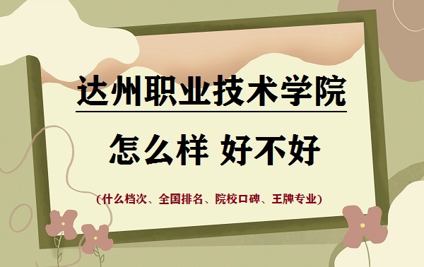 1668156004849857.jpg 達州職業技術學院怎么樣好不好(什么檔次、全國排名、王牌專業)
