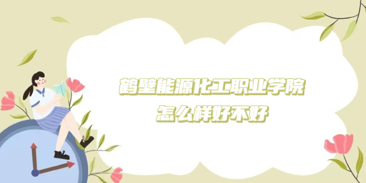 166901918556493.png 鶴壁能源化工職業(yè)學(xué)院怎么樣好不好(什么檔次/王牌專業(yè)/口碑)