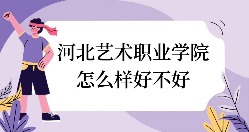 166926144356242.jpg 河北藝術職業學院怎么樣好不好(什么檔次、全國排名、口碑)
