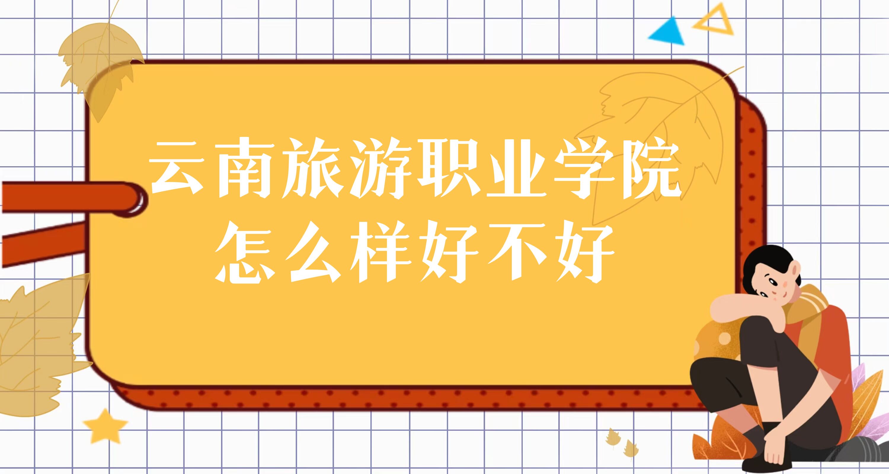 1669362393232219.jpg 云南旅游職業學院怎么樣好不好(什么檔次、全國排名、口碑)